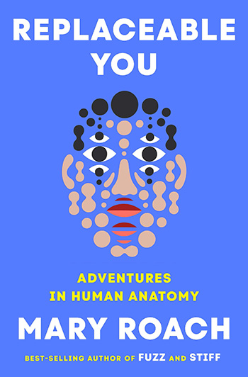 A picture of a book entitled Replaceable You: Adventures in Human Anatomy by Mary Roach.